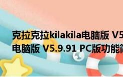 克拉克拉kilakila电脑版 V5.9.91 PC版（克拉克拉kilakila电脑版 V5.9.91 PC版功能简介）