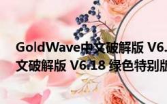 GoldWave中文破解版 V6.18 绿色特别版（GoldWave中文破解版 V6.18 绿色特别版功能简介）