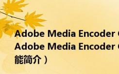 Adobe Media Encoder CC(视频编码器) V2015 破解版（Adobe Media Encoder CC(视频编码器) V2015 破解版功能简介）