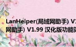 LanHelper(局域网助手) V1.99 汉化版（LanHelper(局域网助手) V1.99 汉化版功能简介）