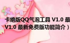 卡绝版QQ气泡工具 V1.0 最新免费版（卡绝版QQ气泡工具 V1.0 最新免费版功能简介）