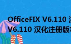 OfficeFIX V6.110 汉化注册版（OfficeFIX V6.110 汉化注册版功能简介）