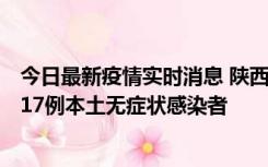 今日最新疫情实时消息 陕西11月6日新增7例本土确诊病例、17例本土无症状感染者