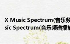 X Music Spectrum(音乐频谱播放器) V1.0 官方版（X Music Spectrum(音乐频谱播放器) V1.0 官方版功能简介）