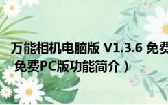 万能相机电脑版 V1.3.6 免费PC版（万能相机电脑版 V1.3.6 免费PC版功能简介）