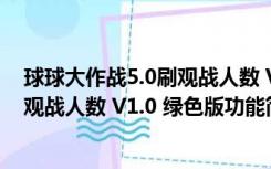 球球大作战5.0刷观战人数 V1.0 绿色版（球球大作战5.0刷观战人数 V1.0 绿色版功能简介）