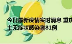今日最新疫情实时消息 重庆市新增本土确诊病例39例、本土无症状感染者81例