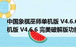 中国象棋巫师单机版 V4.6.6 完美破解版（中国象棋巫师单机版 V4.6.6 完美破解版功能简介）