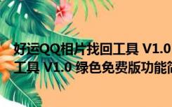 好运QQ相片找回工具 V1.0 绿色免费版（好运QQ相片找回工具 V1.0 绿色免费版功能简介）