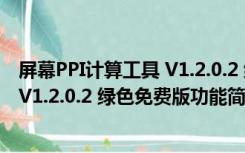 屏幕PPI计算工具 V1.2.0.2 绿色免费版（屏幕PPI计算工具 V1.2.0.2 绿色免费版功能简介）