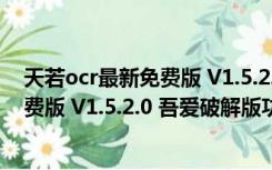 天若ocr最新免费版 V1.5.2.0 吾爱破解版（天若ocr最新免费版 V1.5.2.0 吾爱破解版功能简介）