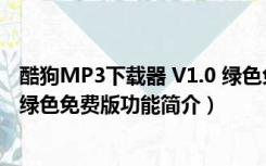 酷狗MP3下载器 V1.0 绿色免费版（酷狗MP3下载器 V1.0 绿色免费版功能简介）