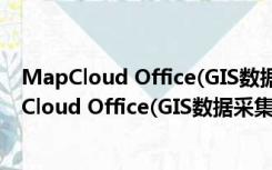 MapCloud Office(GIS数据采集软件) V2.1 官方版（MapCloud Office(GIS数据采集软件) V2.1 官方版功能简介）