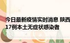 今日最新疫情实时消息 陕西11月6日新增7例本土确诊病例、17例本土无症状感染者