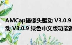 AMCap摄像头驱动 V3.0.9 绿色中文版（AMCap摄像头驱动 V3.0.9 绿色中文版功能简介）