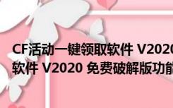 CF活动一键领取软件 V2020 免费破解版（CF活动一键领取软件 V2020 免费破解版功能简介）