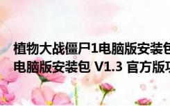 植物大战僵尸1电脑版安装包 V1.3 官方版（植物大战僵尸1电脑版安装包 V1.3 官方版功能简介）