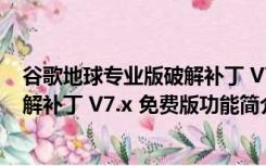 谷歌地球专业版破解补丁 V7.x 免费版（谷歌地球专业版破解补丁 V7.x 免费版功能简介）