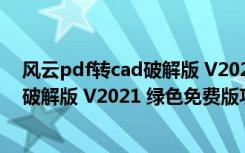 风云pdf转cad破解版 V2021 绿色免费版（风云pdf转cad破解版 V2021 绿色免费版功能简介）