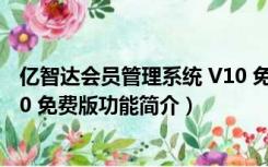 亿智达会员管理系统 V10 免费版（亿智达会员管理系统 V10 免费版功能简介）