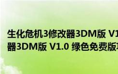 生化危机3修改器3DM版 V1.0 绿色免费版（生化危机3修改器3DM版 V1.0 绿色免费版功能简介）