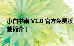 小白书桌 V1.0 官方免费版（小白书桌 V1.0 官方免费版功能简介）