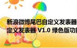 新浪微博尾巴自定义发表器 V1.0 绿色版（新浪微博尾巴自定义发表器 V1.0 绿色版功能简介）