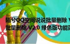 陌兮QQ空间说说批量删除 V2.0 绿色版（陌兮QQ空间说说批量删除 V2.0 绿色版功能简介）