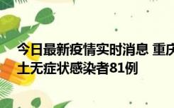 今日最新疫情实时消息 重庆市新增本土确诊病例39例、本土无症状感染者81例