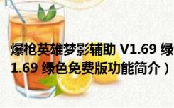 爆枪英雄梦影辅助 V1.69 绿色免费版（爆枪英雄梦影辅助 V1.69 绿色免费版功能简介）