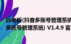 抖老板(抖音多账号管理系统) V1.4.9 官方版（抖老板(抖音多账号管理系统) V1.4.9 官方版功能简介）