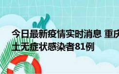 今日最新疫情实时消息 重庆市新增本土确诊病例39例、本土无症状感染者81例