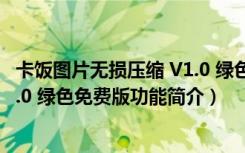 卡饭图片无损压缩 V1.0 绿色免费版（卡饭图片无损压缩 V1.0 绿色免费版功能简介）