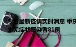 今日最新疫情实时消息 重庆市新增本土确诊病例39例、本土无症状感染者81例