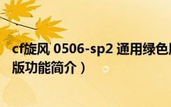 cf旋风 0506-sp2 通用绿色版（cf旋风 0506-sp2 通用绿色版功能简介）