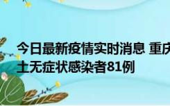 今日最新疫情实时消息 重庆市新增本土确诊病例39例、本土无症状感染者81例