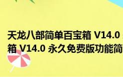 天龙八部简单百宝箱 V14.0 永久免费版（天龙八部简单百宝箱 V14.0 永久免费版功能简介）