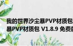 我的世界沙尘暴PVP材质包 V1.8.9 免费版（我的世界沙尘暴PVP材质包 V1.8.9 免费版功能简介）