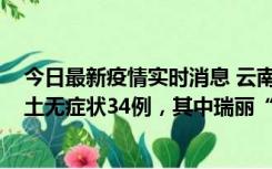 今日最新疫情实时消息 云南11月7日新增本土确诊7例、本土无症状34例，其中瑞丽“3+26”