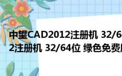 中望CAD2012注册机 32/64位 绿色免费版（中望CAD2012注册机 32/64位 绿色免费版功能简介）