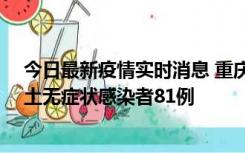 今日最新疫情实时消息 重庆市新增本土确诊病例39例、本土无症状感染者81例