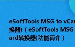 eSoftTools MSG to vCard Converter(MSG到vCard转换器)（eSoftTools MSG to vCard Converter(MSG到vCard转换器)功能简介）