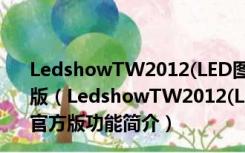 LedshowTW2012(LED图文编辑软件) V12.10.10.00 官方版（LedshowTW2012(LED图文编辑软件) V12.10.10.00 官方版功能简介）