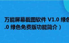 万能屏幕截图软件 V1.0 绿色免费版（万能屏幕截图软件 V1.0 绿色免费版功能简介）