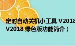 定时自动关机小工具 V2018 绿色版（定时自动关机小工具 V2018 绿色版功能简介）