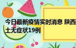 今日最新疫情实时消息 陕西11月7日新增本土确诊13例、本土无症状19例
