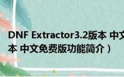 DNF Extractor3.2版本 中文免费版（DNF Extractor3.2版本 中文免费版功能简介）