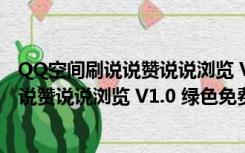 QQ空间刷说说赞说说浏览 V1.0 绿色免费版（QQ空间刷说说赞说说浏览 V1.0 绿色免费版功能简介）