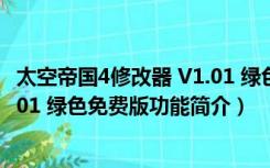 太空帝国4修改器 V1.01 绿色免费版（太空帝国4修改器 V1.01 绿色免费版功能简介）