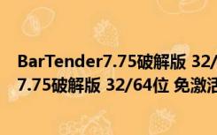 BarTender7.75破解版 32/64位 免激活码版（BarTender7.75破解版 32/64位 免激活码版功能简介）